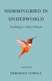 Cover image for Hummingbird in Underworld: Teaching in a Men's Prison, A Memoir