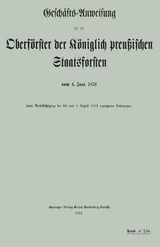 Cover image for Geschafts-Anweisung Fur Die Oberfoerster Der Koeniglich Preussischen Staatsforsten Vom 4. Juni 1870 Unter Berucksichtigung Der Bis Zum 1. August 1912 Ergangenen AEnderungen