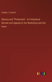 Cover image for Slavery and "Protection". An Historical Review and Appeal to the Workshop and the Farm