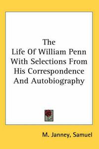 Cover image for The Life of William Penn with Selections from His Correspondence and Autobiography