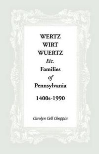 Cover image for Wertz, Wirt, Wuertz, Etc. Families of Pennsylvania, 1400's-1900