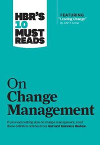 Cover image for HBR's 10 Must Reads on Change Management (including featured article  Leading Change,  by John P. Kotter)