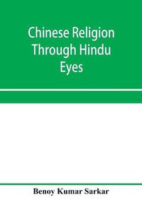 Cover image for Chinese religion through Hindu eyes; a study in the tendencies of Asiatic mentality