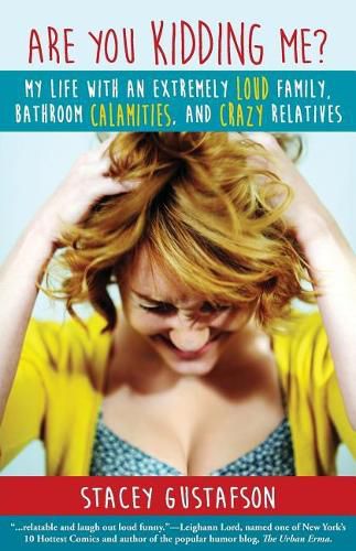 Cover image for Are You Kidding Me?: My Life with an Extremely Loud Family, Bathroom Calamities, and Crazy Relatives