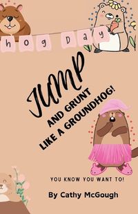 Cover image for Jump and Grunt Like a Groundhog!