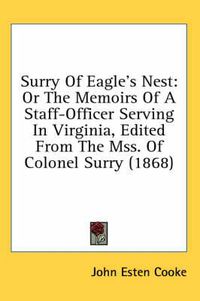 Cover image for Surry Of Eagle's Nest: Or The Memoirs Of A Staff-Officer Serving In Virginia, Edited From The Mss. Of Colonel Surry (1868)