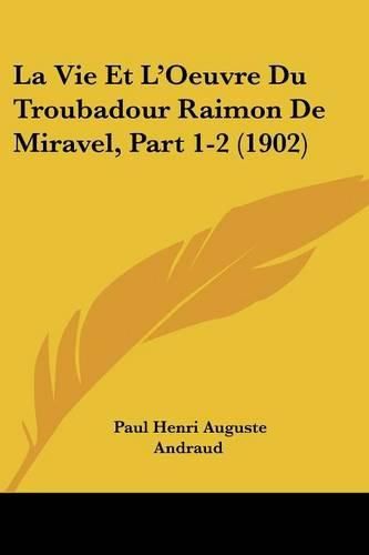 La Vie Et L'Oeuvre Du Troubadour Raimon de Miravel, Part 1-2 (1902)