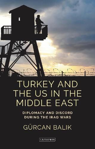 Cover image for Turkey and the US in the Middle East: Diplomacy and Discord during the Iraq Wars