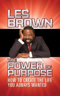 Cover image for The Power of Purpose: How to Create the Life You Always Wanted