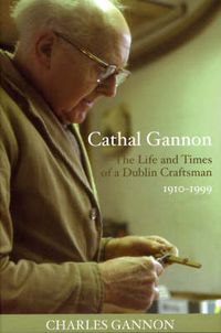 Cover image for Cathal Gannon: The Life and Times of a Dublin Craftsman 1910-1999