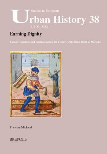 Cover image for Earning Dignity: Labour Conditions and Relations During the Century of the Black Death in Marseille