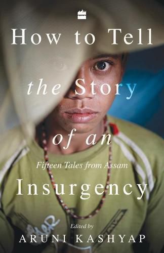 Cover image for How to Tell the Story of an Insurgency: Fifteen tales from Assam