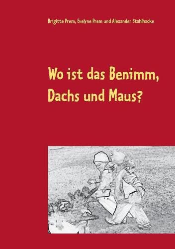 Wo ist das Benimm, Dachs und Maus?: Vorlese- und Malbuch