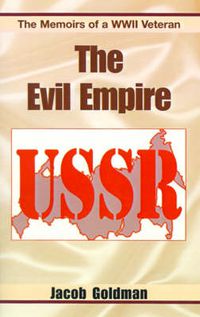 Cover image for The Evil Empire 1917-1991: The Memoirs of a World War II Veteran