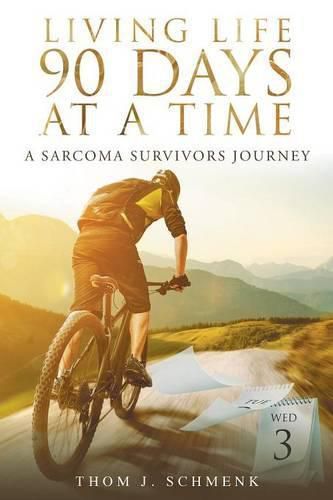 Cover image for Living Life 90 Days At A Time: A Sarcoma Survivors Journey