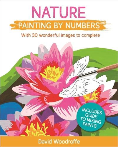 Nature Painting by Numbers: With 30 Wonderful Images to Complete. Includes Guide to Mixing Paints