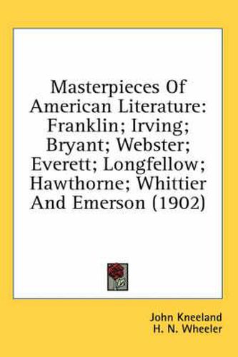 Cover image for Masterpieces of American Literature: Franklin; Irving; Bryant; Webster; Everett; Longfellow; Hawthorne; Whittier and Emerson (1902)