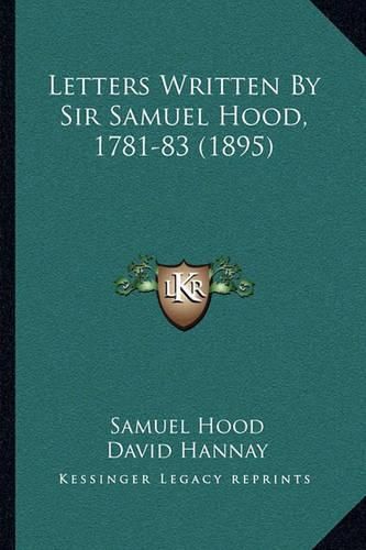 Cover image for Letters Written by Sir Samuel Hood, 1781-83 (1895)