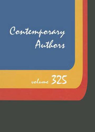 Cover image for Contemporary Authors, Volume 325: A Bio-Bibliographical Guide to Current Writers in Fiction, General Non-Fiction, Poetry, Journalism, Drama, Motion Pictures, Television, & Other Fields