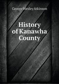 Cover image for History of Kanawha County