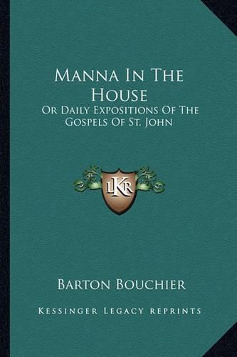 Manna in the House: Or Daily Expositions of the Gospels of St. John