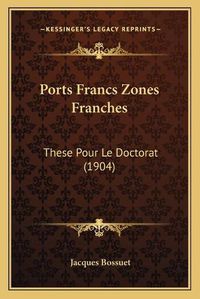 Cover image for Ports Francs Zones Franches: These Pour Le Doctorat (1904)