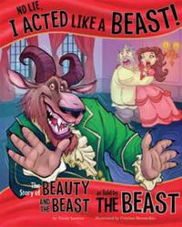 Cover image for No Lie, I Acted Like a Beast!: The Story of Beauty and the Beast as Told by the Beast