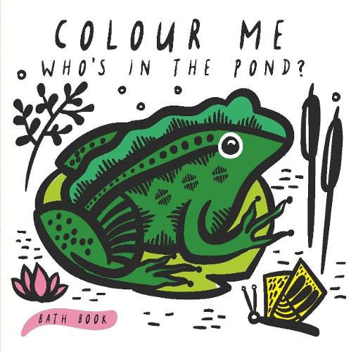 Colour Me: Who's in the Pond?: Baby's First Bath Book