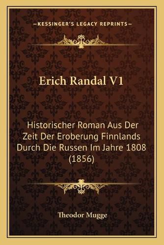 Erich Randal V1: Historischer Roman Aus Der Zeit Der Eroberung Finnlands Durch Die Russen Im Jahre 1808 (1856)