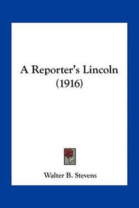 Cover image for A Reporter's Lincoln (1916)