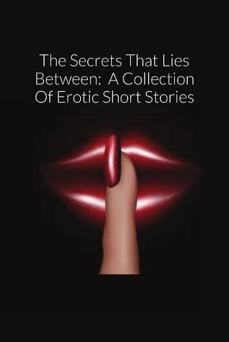 Cover image for The Secrets That Lies Between: A Collection Of Erotic Short Stories