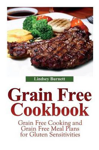 Cover image for Grain Free Cookbook: Grain Free Cooking and Grain Free Meal Plans for Gluten Sensitivities