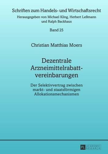 Cover image for Dezentrale Arzneimittelrabattvereinbarungen: Der Selektivvertrag Zwischen Markt- Und Staatsfoermigen Allokationsmechanismen