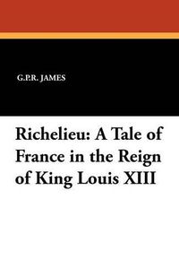 Cover image for Richelieu: A Tale of France in the Reign of King Louis XIII