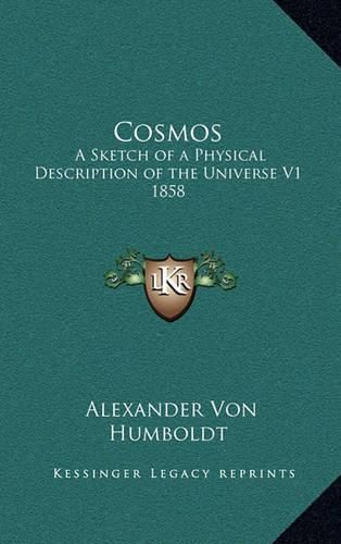 Cosmos: A Sketch of a Physical Description of the Universe V1 1858