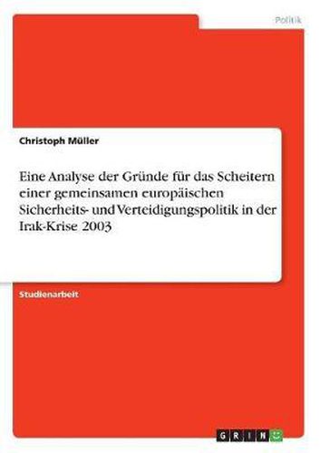 Cover image for Eine Analyse Der Grunde Fur Das Scheitern Einer Gemeinsamen Europaischen Sicherheits- Und Verteidigungspolitik in Der Irak-Krise 2003
