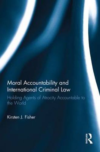 Cover image for Moral Accountability and International Criminal Law: Holding Agents of Atrocity Accountable to the World