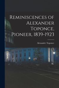 Cover image for Reminiscences of Alexander Toponce, Pioneer, 1839-1923