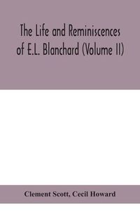 Cover image for The life and reminiscences of E.L. Blanchard (Volume II)