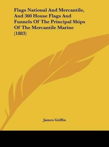 Cover image for Flags National and Mercantile, and 360 House Flags and Funnels of the Principal Ships of the Mercantile Marine (1883)