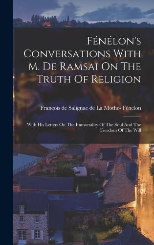 Fenelon's Conversations With M. De Ramsai On The Truth Of Religion