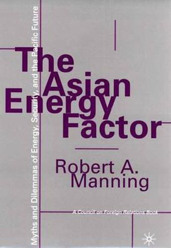 Cover image for The Asian Energy Factor: Myths and Dilemmas of Energy, Security and the Pacific Future