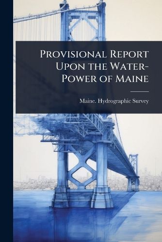 Cover image for Provisional Report Upon the Water-Power of Maine