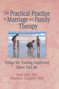 Cover image for The Practical Practice of Marriage and Family Therapy: Things My training Supervisor Never Told Me