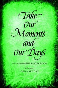 Cover image for Take Our Moments # 1: An Anabaptist Prayer Book: Ordinary Time