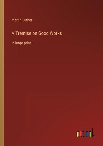 Cover image for A Treatise on Good Works