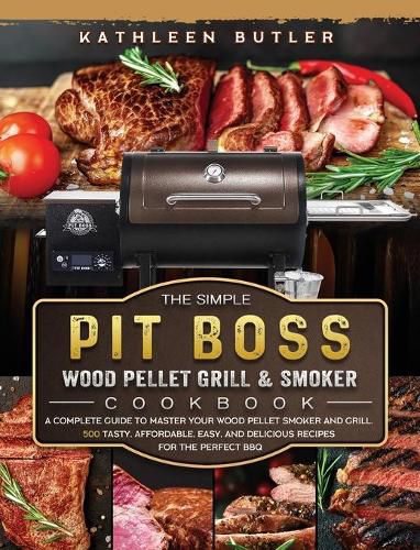 Cover image for The Simple Pit Boss Wood Pellet Grill and Smoker Cookbook: A Complete Guide to Master your Wood Pellet Smoker and Grill. 500 Tasty, Affordable, Easy, and Delicious Recipes for the Perfect BBQ