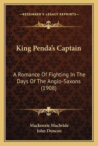 Cover image for King Pendaacentsa -A Centss Captain: A Romance of Fighting in the Days of the Anglo-Saxons (1908)