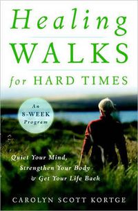 Cover image for Healing Walks for Hard Times: Quiet Your Mind, Strengthen Your Body, and Get Your Life Back