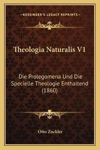 Cover image for Theologia Naturalis V1: Die Prolegomena Und Die Specielle Theologie Enthaltend (1860)